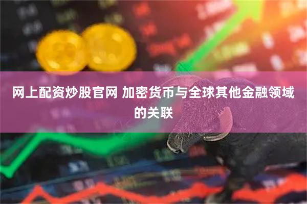 网上配资炒股官网 加密货币与全球其他金融领域的关联