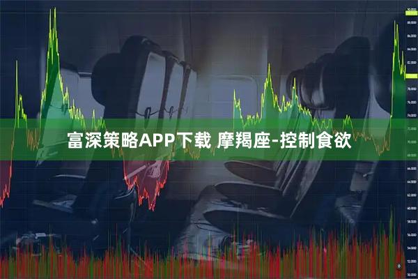 富深策略APP下载 摩羯座-控制食欲