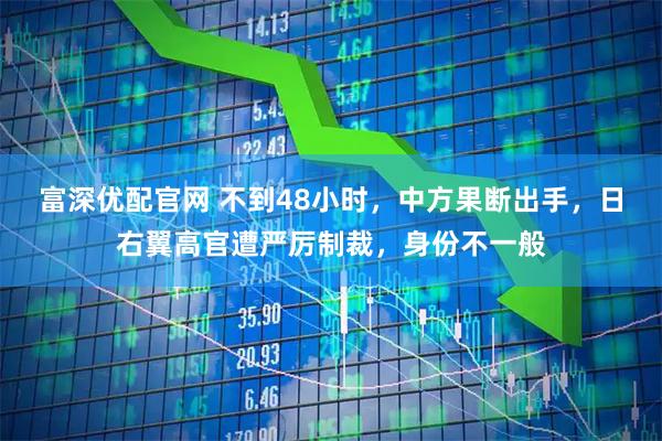 富深优配官网 不到48小时,中方果断出手,日右翼高官遭严厉制裁,身份不一般