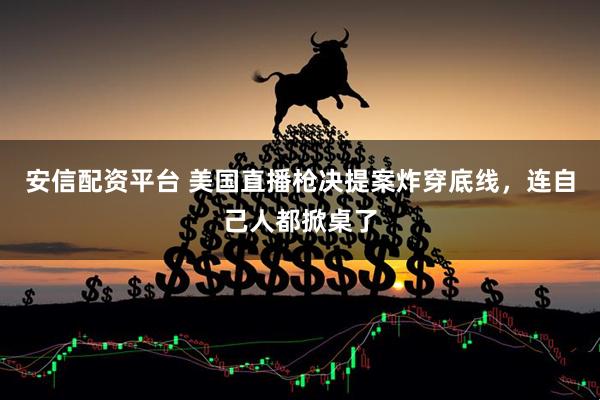 安信配资平台 美国直播枪决提案炸穿底线，连自己人都掀桌了